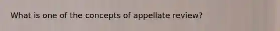 What is one of the concepts of appellate review?