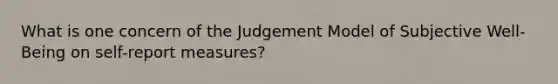 What is one concern of the Judgement Model of Subjective Well-Being on self-report measures?