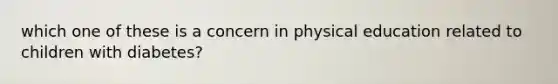 which one of these is a concern in physical education related to children with diabetes?