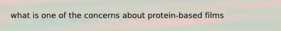 what is one of the concerns about protein-based films