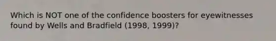 Which is NOT one of the confidence boosters for eyewitnesses found by Wells and Bradfield (1998, 1999)?