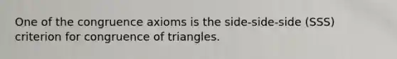 One of the congruence axioms is the side-side-side (SSS) criterion for congruence of triangles.