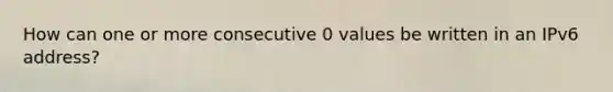 How can one or more consecutive 0 values be written in an IPv6 address?