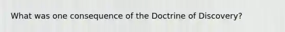 What was one consequence of the Doctrine of Discovery?