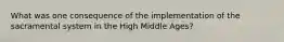 What was one consequence of the implementation of the sacramental system in the High Middle Ages?