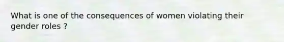 What is one of the consequences of women violating their gender roles ?