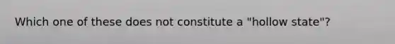 Which one of these does not constitute a "hollow state"?