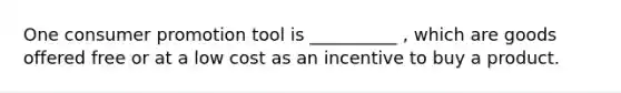 One consumer promotion tool is __________ , which are goods offered free or at a low cost as an incentive to buy a product.