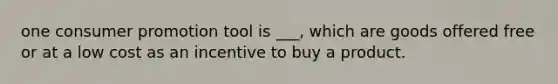 one consumer promotion tool is ___, which are goods offered free or at a low cost as an incentive to buy a product.