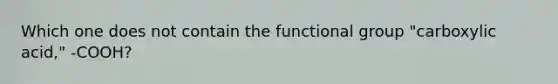 Which one does not contain the functional group "carboxylic acid," -COOH?