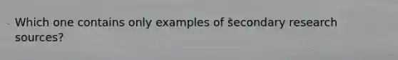 Which one contains only examples of secondary research sources?