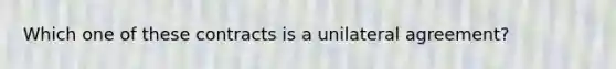 Which one of these contracts is a unilateral agreement?