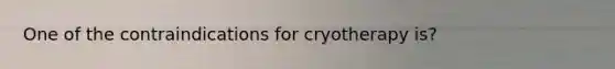 One of the contraindications for cryotherapy is?