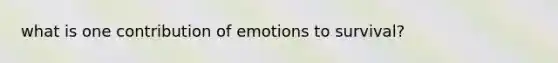 what is one contribution of emotions to survival?