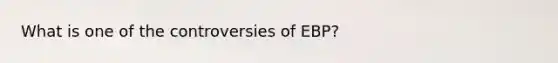 What is one of the controversies of EBP?