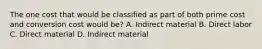 The one cost that would be classified as part of both prime cost and conversion cost would be? A. Indirect material B. Direct labor C. Direct material D. Indirect material