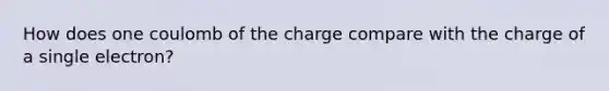 How does one coulomb of the charge compare with the charge of a single electron?