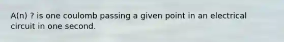 A(n) ? is one coulomb passing a given point in an electrical circuit in one second.