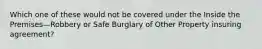 Which one of these would not be covered under the Inside the Premises—Robbery or Safe Burglary of Other Property insuring agreement?