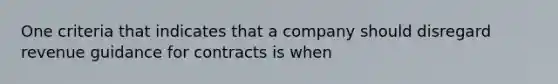 One criteria that indicates that a company should disregard revenue guidance for contracts is when