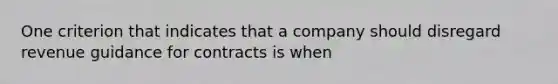 One criterion that indicates that a company should disregard revenue guidance for contracts is when