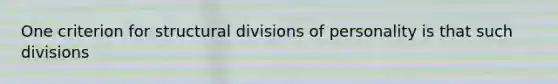 One criterion for structural divisions of personality is that such divisions