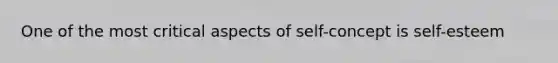 One of the most critical aspects of self-concept is self-esteem