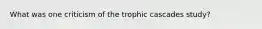 What was one criticism of the trophic cascades study?