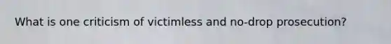 What is one criticism of victimless and no-drop prosecution?