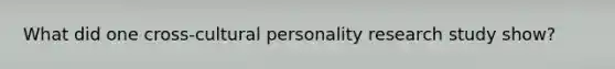 What did one cross-cultural personality research study show?