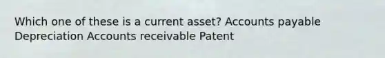 Which one of these is a current asset? Accounts payable Depreciation Accounts receivable Patent