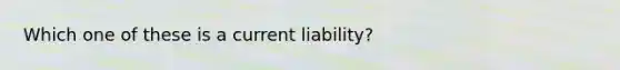 Which one of these is a current liability?