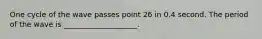 One cycle of the wave passes point 26 in 0.4 second. The period of the wave is ____________________.