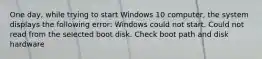 One day, while trying to start Windows 10 computer, the system displays the following error: Windows could not start. Could not read from the selected boot disk. Check boot path and disk hardware