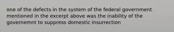 one of the defects in the system of the federal government mentioned in the excerpt above was the inability of the governemnt to suppress domestic insurrection