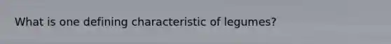 What is one defining characteristic of legumes?