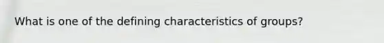 What is one of the defining characteristics of groups?