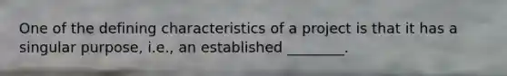 One of the defining characteristics of a project is that it has a singular purpose, i.e., an established ________.