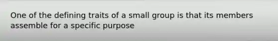 One of the defining traits of a small group is that its members assemble for a specific purpose