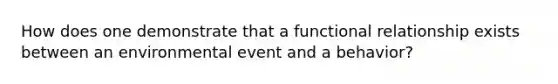 How does one demonstrate that a functional relationship exists between an environmental event and a behavior?