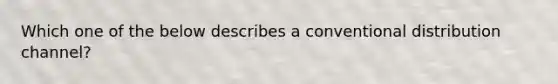 Which one of the below describes a conventional distribution channel?