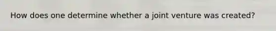 How does one determine whether a joint venture was created?