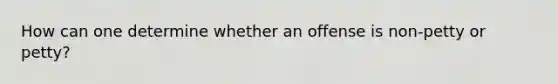 How can one determine whether an offense is non-petty or petty?