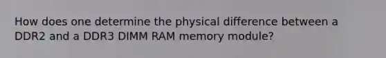 How does one determine the physical difference between a DDR2 and a DDR3 DIMM RAM memory module?