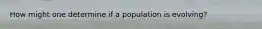 How might one determine if a population is evolving?