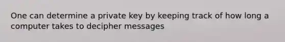 One can determine a private key by keeping track of how long a computer takes to decipher messages