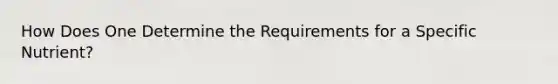 How Does One Determine the Requirements for a Specific Nutrient?