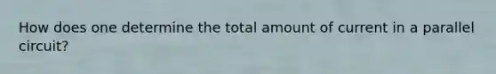 How does one determine the total amount of current in a parallel circuit?