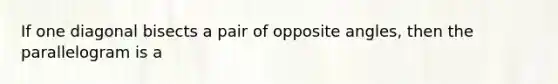 If one diagonal bisects a pair of opposite angles, then the parallelogram is a