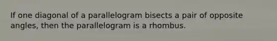 If one diagonal of a parallelogram bisects a pair of opposite angles, then the parallelogram is a rhombus.